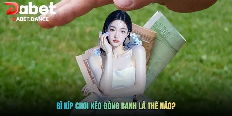 Kèo Đồng Banh Là Thế Nào - Giải Mã Kèo Chấp Hòa Dabet 2026 4 Bí kíp chơi kèo đồng banh là thế nào?