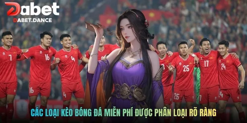 Kèo Bóng Đá Miễn Phí - Công Cụ Tham Khảo Hữu Ích Tại Dabet 3 Các loại kèo bóng đá miễn phí được phân loại rõ ràng