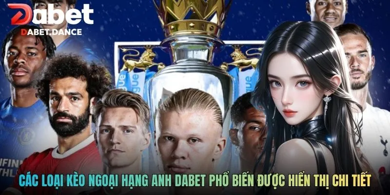 Các loại kèo Ngoại Hạng Anh Dabet  phổ biến được hiển thị chi tiết