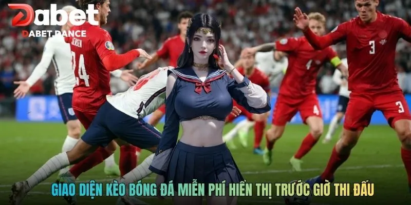 Kèo Bóng Đá Miễn Phí - Công Cụ Tham Khảo Hữu Ích Tại Dabet 2 Giao diện kèo bóng đá miễn phí hiển thị trước giờ thi đấu