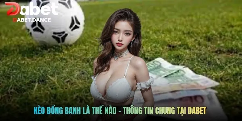 Kèo Đồng Banh Là Thế Nào - Giải Mã Kèo Chấp Hòa Dabet 2026 2 Kèo đồng banh là thế nào - Thông tin chung tại Dabet