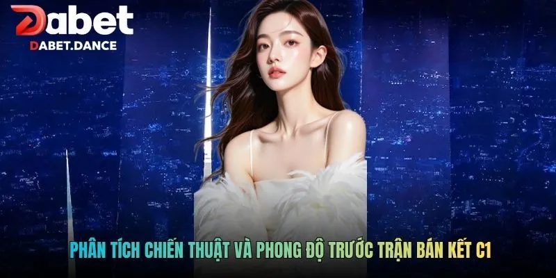 Kèo Bán Kết C1: Phân Tích Chuyên Sâu Và Kinh Nghiệm Hiệu Quả 4 Phân tích chiến thuật và phong độ trước trận bán kết C1