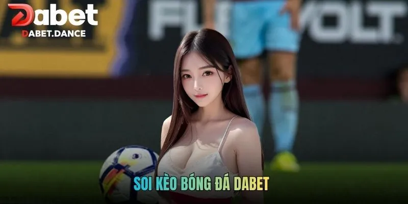Soi Kèo Bóng Đá Dabet - Kinh Nghiệm Đặt Cược Cực Uy Tín 2 Soi Kèo Bóng Đá Dabet - Kinh Nghiệm Đặt Cược Cực Uy Tín